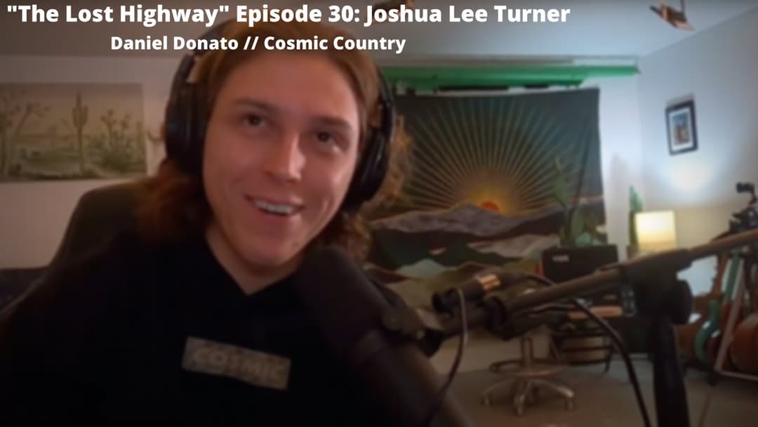 "The Lost Highway" Podcast Episode 30: Joshua Lee Turner // Daniel Donato Cosmic Country Thumbnail